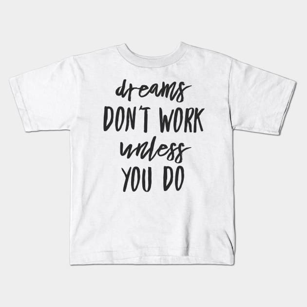 Dreams don't work unless you do black text design Kids T-Shirt by BlueLightDesign